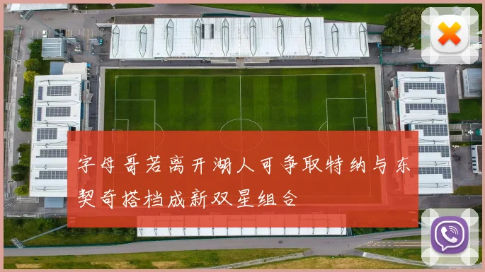 字母哥若离开湖人可争取特纳与东契奇搭档成新双星组合
