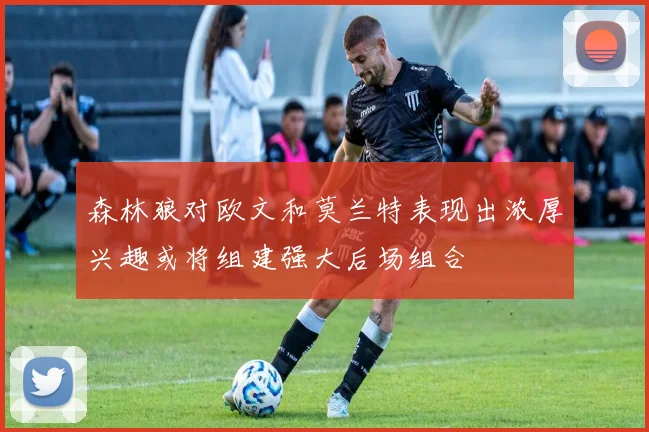 森林狼对欧文和莫兰特表现出浓厚兴趣或将组建强大后场组合