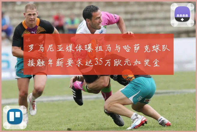 罗马尼亚媒体曝祖马与哈萨克球队接触年薪要求达35万欧元加奖金