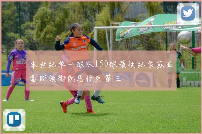 本世纪单一球队150球最快纪录苏亚雷斯领衔凯恩位列第三