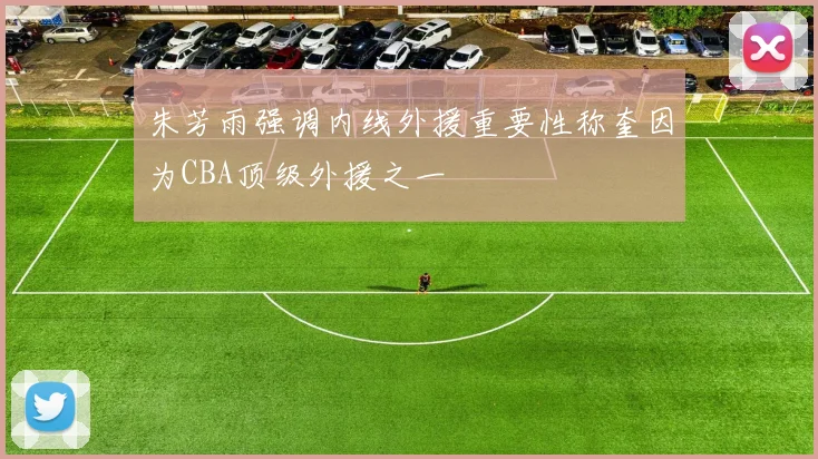 朱芳雨强调内线外援重要性称奎因为CBA顶级外援之一