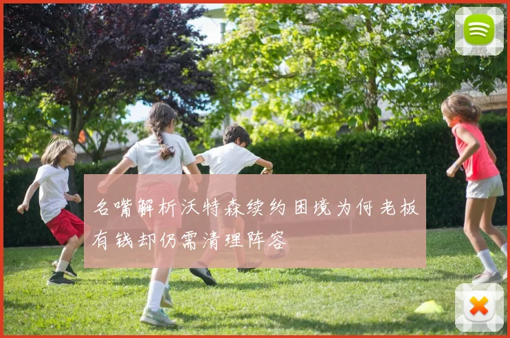 名嘴解析沃特森续约困境为何老板有钱却仍需清理阵容